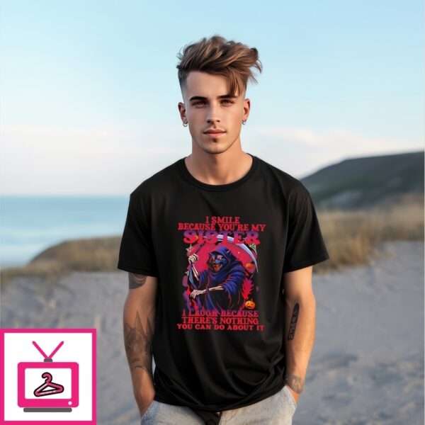 Death Wolf I Smile Because You’Re My Sister I Laugh Because There’S Nothing You Can Do About It T-Shirt