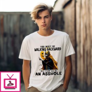 Death Wolf You Must Be Walking Backward All I Can See Is An Asshole T-Shirt Death Wolf You Must Be Walking Backward All I Can See Is An Asshole T-Shirt