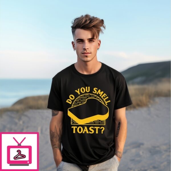 Do You Smell Toast T-Shirt
