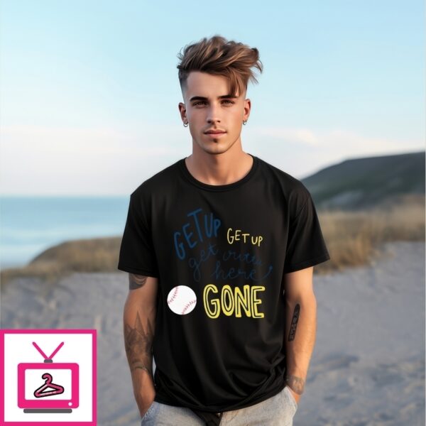 Get Up Get Up Get Outta Here Gone T-Shirt