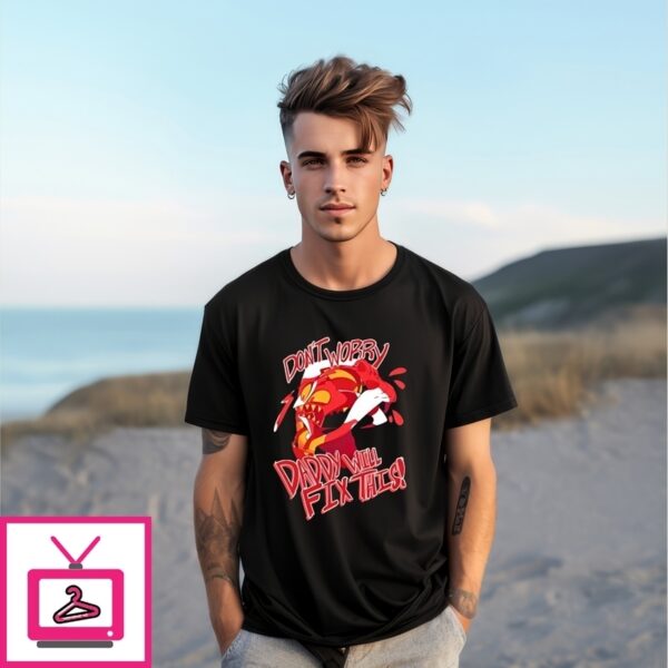 Helluva Boss Don’T Worry Daddy Will Fix This Hazbin Hotel T-Shirt
