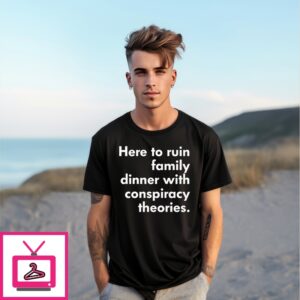 Here To Ruin Family Dinner With Conspiracy Theories T-Shirt