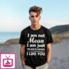 I Am Not Mean I Am Just Too Old To Pretend I Like You T-Shirt