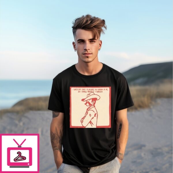 I Died 100 Times To Become This Version Of Me So I Shall Protect Fiercely T-Shirt