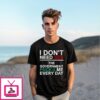 I Don’T Need Sex The Government Fucks Me Every Day T-Shirt