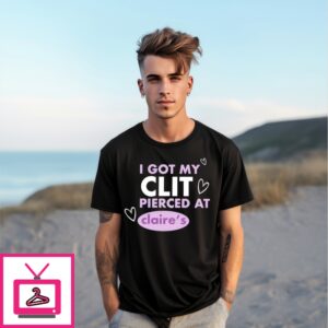 I Got My Clit Pierced At Claries T-Shirt
