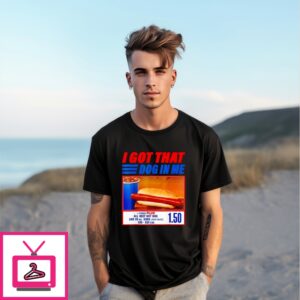 I Got That Dog In Me Pound Plus All Beef Hot Dog And 20 Oz Soda T-Shirt