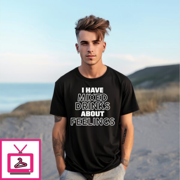 I Have Mixed Drinks About Feelings New T-Shirt