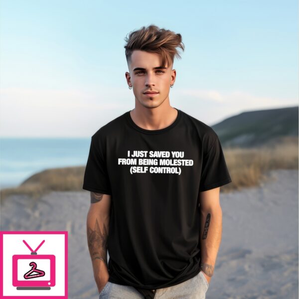 I Just Saved You From Being Molested Self Control T-Shirt