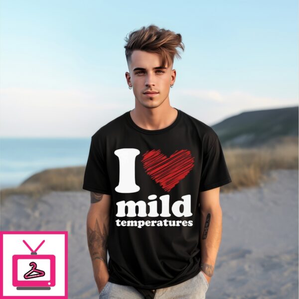 I Love Mild Temperatures T-Shirt