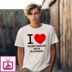 I Love Violently Successful Days Of Self Discovery Heart T-Shirt