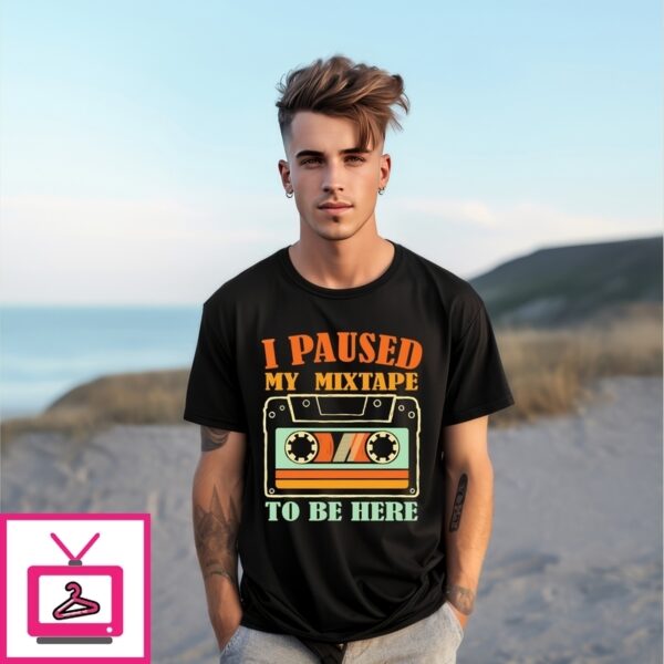 I Paused My Mixtape To Be Here T-Shirt