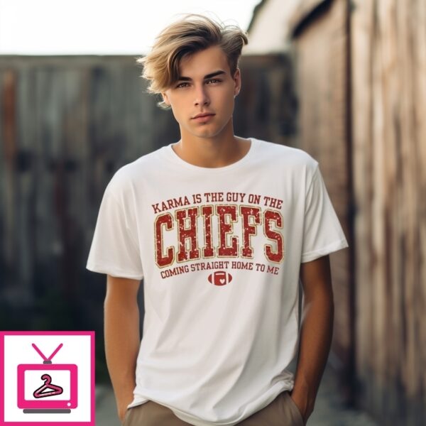 Karma Is The Guy On The Chiefs Coming Straight Home To Me T-Shirt