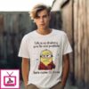 Minions Life Is So Draining You Fix One Problem Here Come 12 More T-Shirt