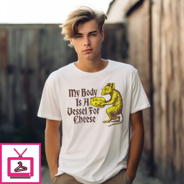 My Body Is A Vessel For Cheese Rat T-Shirt
