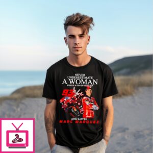 Never Underestimate A Woman Who Is A Fan Of Motogp And Love Marc Marquez Signature T-Shirt