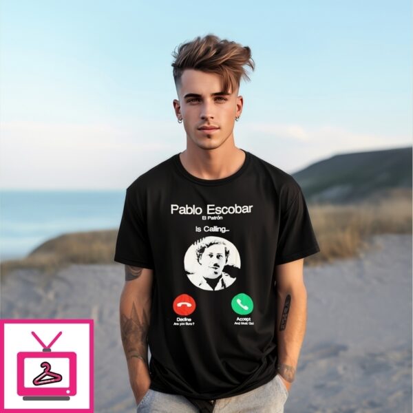 Pablo Escobar El Patron Is Calling T-Shirt