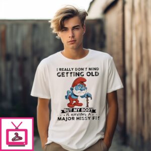 Papa Smurf I Really Don’T Mind Getting Old But My Body Is Having A Major Hissy Fit T-Shirt