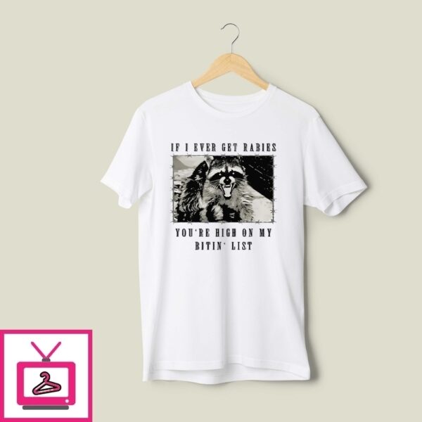 Raccoon If I Ever Get Rabies You’Re High On My Bitin’ List T-Shirt