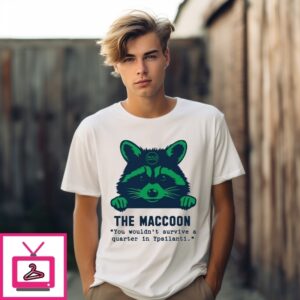 Raccoon The Maccoon You Wouldn’T Survive A Quarter In Ypsilanti T-Shirt