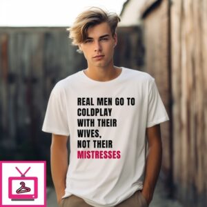 Real Men Go To Coldplay With Their Wives Not Their Mistresses T-Shirt