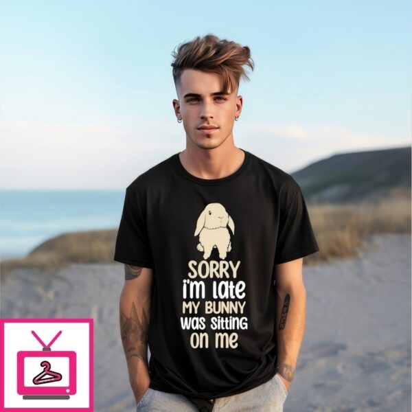 Sorry I’M Late My Late My Bunny Was Sitting On Me T-Shirt