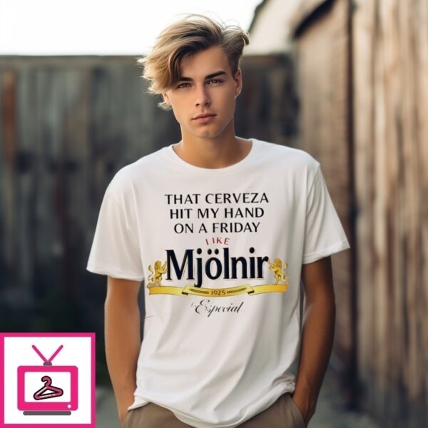 That Cerveza Hit My Hand On A Friday Like Mj�lnir T-Shirt