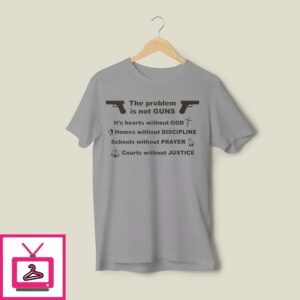 The Problem Is Not Guns It’S Hearts Without God T-Shirt