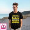 Today I’M Not Gonna Be An Asshole I’M Gonna Be Nice Stop Laughing You Fckers It Could Happen T-Shirt