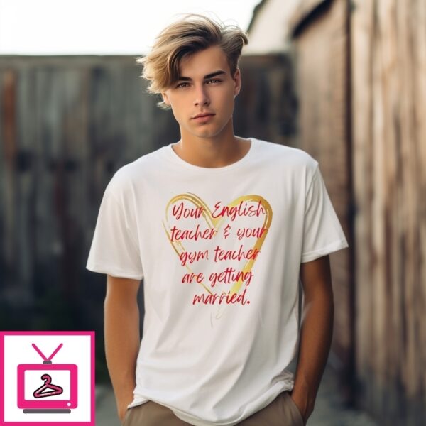 Travis Kelce And Taylor Engagement Your English Teacher And Your Gym Teacher T-Shirt