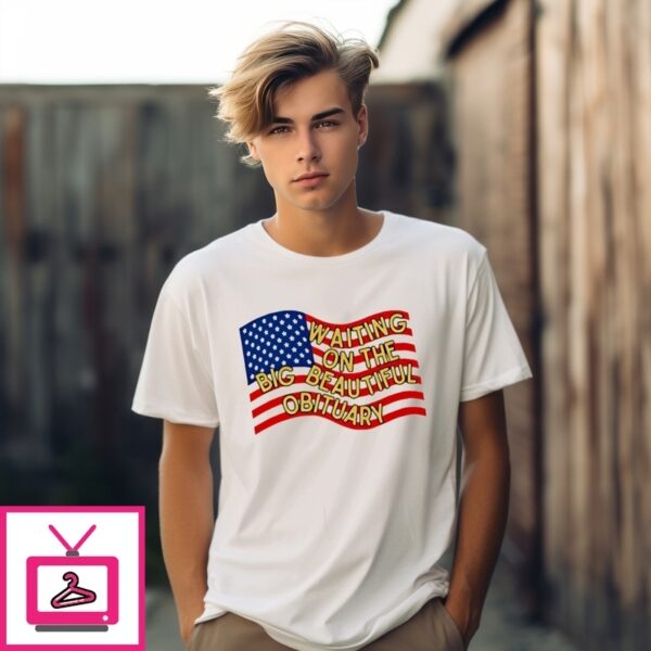 Waiting On The Big Beautiful Obituary American Flag T-Shirt