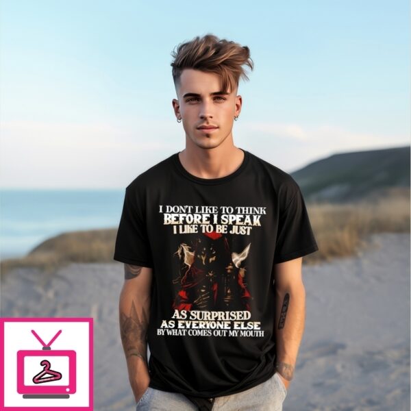 Wolf I Don’T Like To Think Before I Speak I Like To Be Just As Surprised As Everyone Else T-Shirt