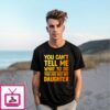 You Can’T Tell Me What To Do You Are Not My Daughter T-Shirt