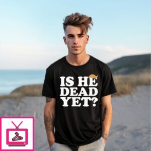 Anti Trump Is He Dead Yet T-Shirt Anti Trump Is He Dead Yet T-Shirt