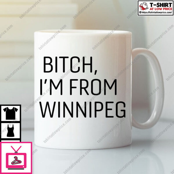 Bitch I’M From Winnipeg Mug