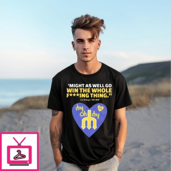 Cal Raleigh The Mvp Might As Well Go Win The Whole Fuckin Thing T-Shirt