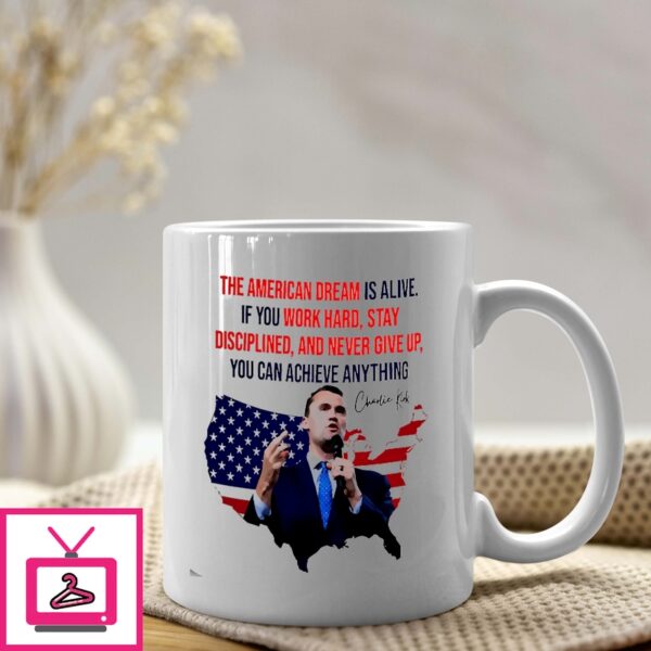 Charlie Kirk The American Dream Is Alive If You Work Hard Stay Disciplined And Never Give Up Mug