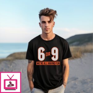 Cincinnati Bengals 6 Or 9 Joe Burrow We’Re All Having Fun T-Shirt Cincinnati Bengals 6 Or 9 Joe Burrow We’Re All Having Fun T-Shirt