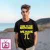 Dark Side Of Math Side We Have Pi T-Shirt