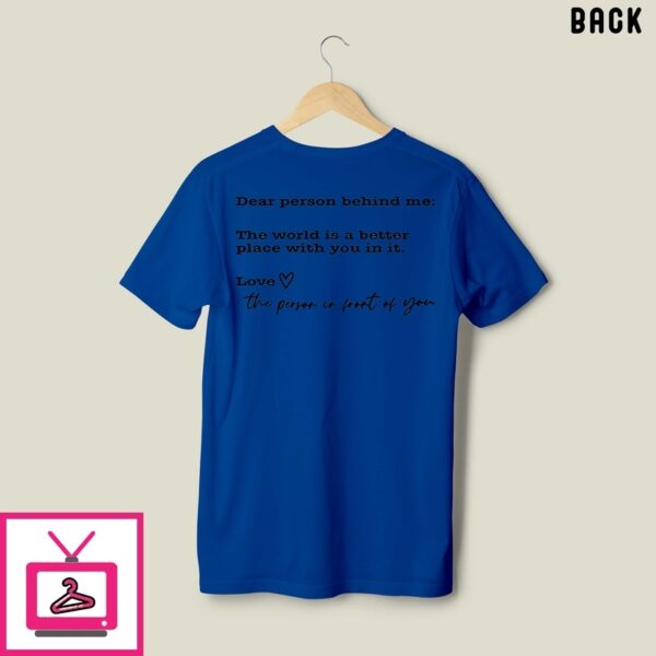 Dear Person Behind Me The World Is A Better Place With You In It You Are Enough T-Shirt
