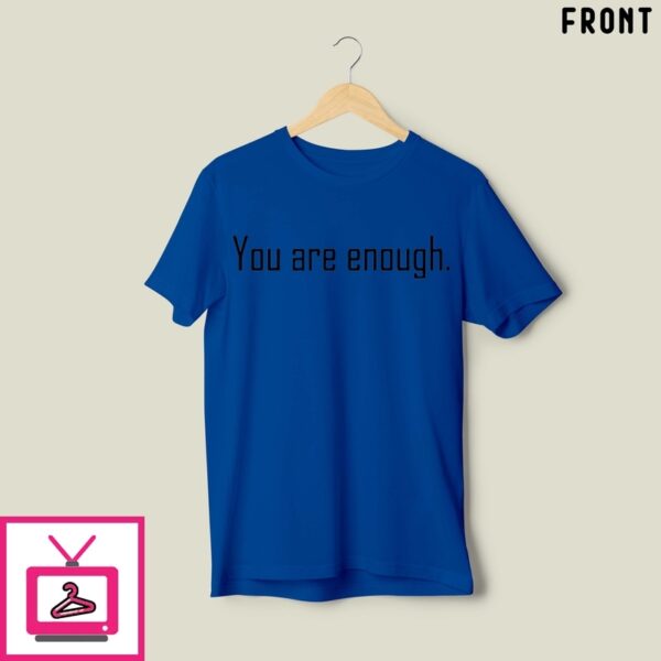 Dear Person Behind Me The World Is A Better Place With You In It You Are Enough T-Shirt