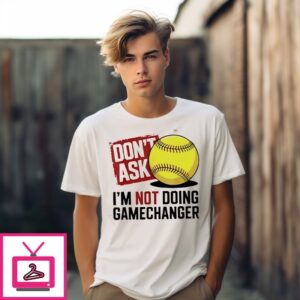 Don’T Ask I’M Not Doing Gamechanger Baseball T-Shirt Don’T Ask I’M Not Doing Gamechanger Baseball T-Shirt