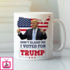 Don’T Blame Me I Voted For Trump Mug