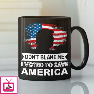 Don’T Blame Me I Voted To Save America Mug Pro Trump Don’T Blame Me I Voted To Save America Mug Pro Trump