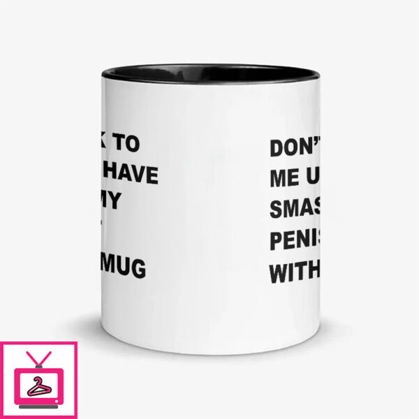 Don’T Talk To Me Until I Have Smashed My Penis Flat With This Mug