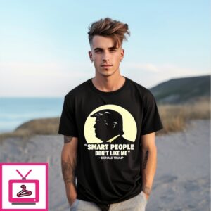 Donald Trump Smart People Don’T Like Me T-Shirt Donald Trump Smart People Don’T Like Me T-Shirt