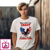 Eagle America You Can’T Go Crazy If You’Re Already Fucking Gone T-Shirt
