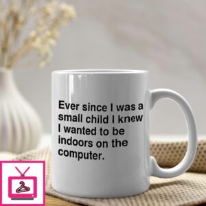 Ever Since I Was A Small Child I Knew I Wanted To Be Indoors On The Computer Mug