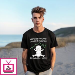 Ever Since I Was Young I Wanted To Maximize Shareholder Value T-Shirt Ever Since I Was Young I Wanted To Maximize Shareholder Value T-Shirt