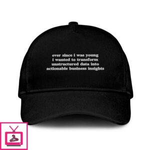 Ever Since I Was Young I Wanted To Transform Unstructured Data Into Actionable Business Insights Hat